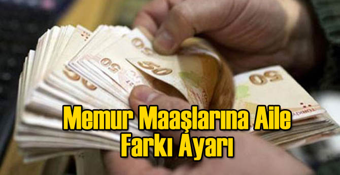 Memur Maaşlarına Aile Farkı Ödenecek