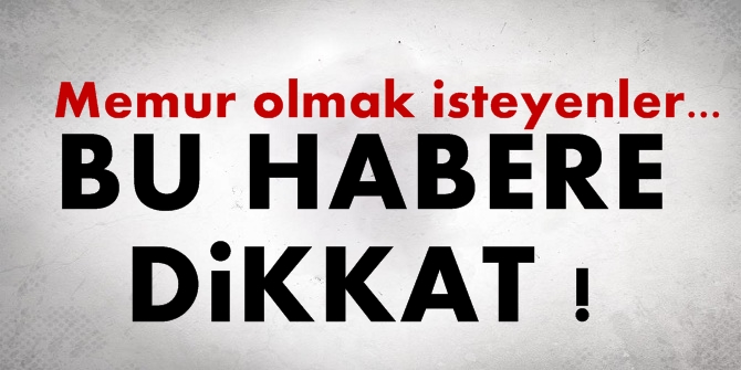 Memur olmak isteyenler bu habere dikkat!