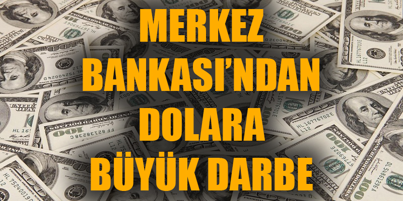 Merkez Bankası'ndan dolara büyük darbe