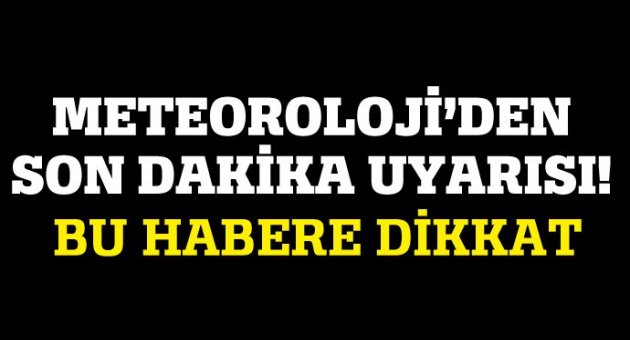 Meteoroloji'den son dakika uyarısı!