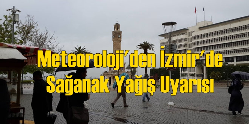 Meteoroloji'den İzmir'e Sağanak Yağış Uyarısı