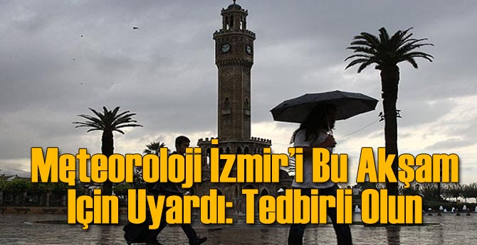 Meteoroloji&#039;den İzmir Uyarısı: Bu Akşama Dikkat