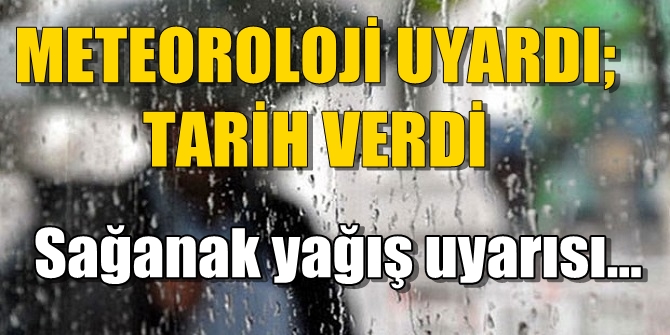 Meteoroloji tarih verdi! Sağanak yağış uyarısı