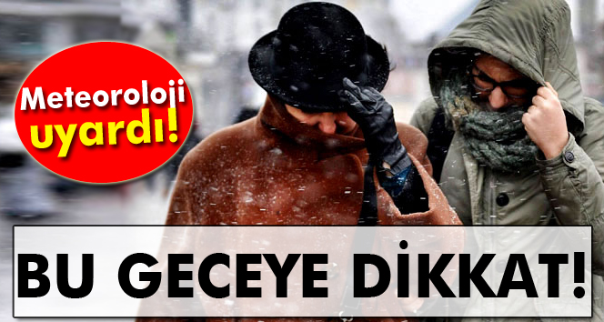 Meteoroloji uyardı! Bu geceye dikkat