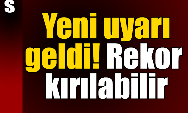 Meteoroloji uyardı: Yeni rekor kırılabilir