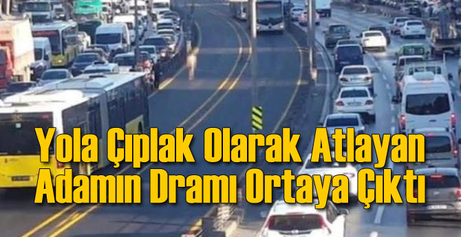 Metrobüs Yoluna Çıplak Atlamıştı Dram Çıktı