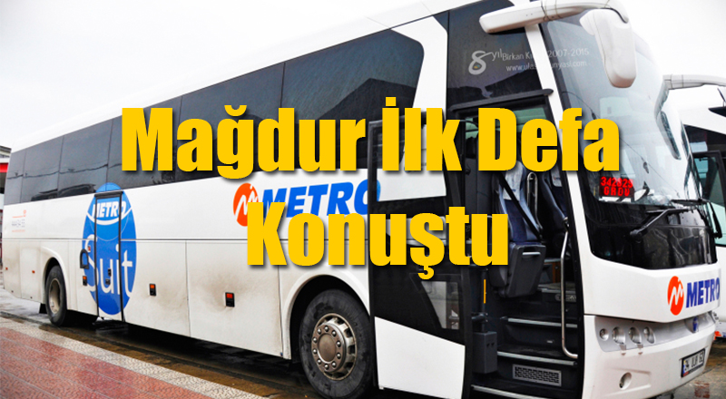 Metro Turizm Skandalının Mağduru Kız Konuştu