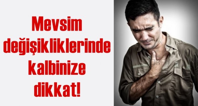Mevsim değişikliklerinde kalbinize dikkat!