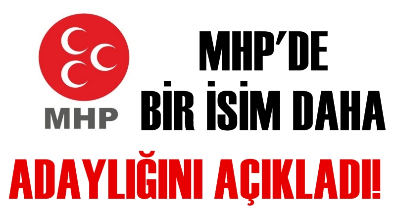 MHP'de bir isim daha adaylığını açıkladı!