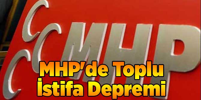 MHP'de Toplu İstifa Depremi
