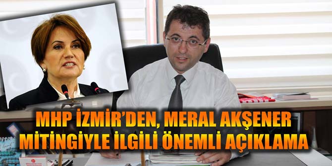 MHP İzmir'den Meral Akşener mitingiyle ilgili önemli açıklama