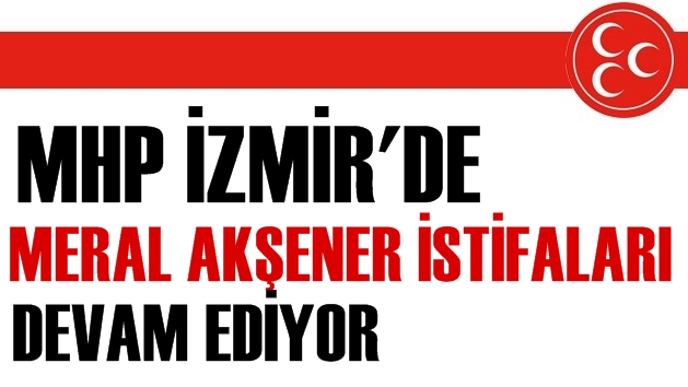 MHP İzmir&#039;i Karıştıran Meral Akşener İstifası