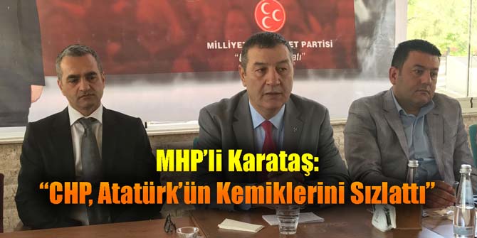 MHP'li Karataş: CHP, Atatürk’ün Kemiklerini Sızlattı