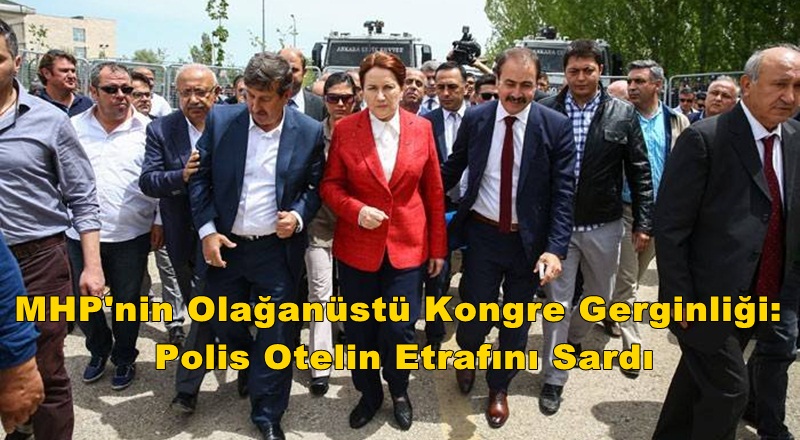 MHP'nin Olağanüstü Kongre Gerginliği: Polis Otelin Etrafını Sardı