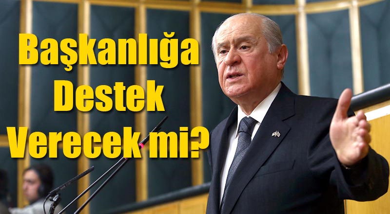 MHP Partili Başkanlığa Destek Verecek mi?