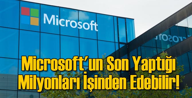 Microsoft'un Son Yaptığı Milyonları İşinden Edebilir!
