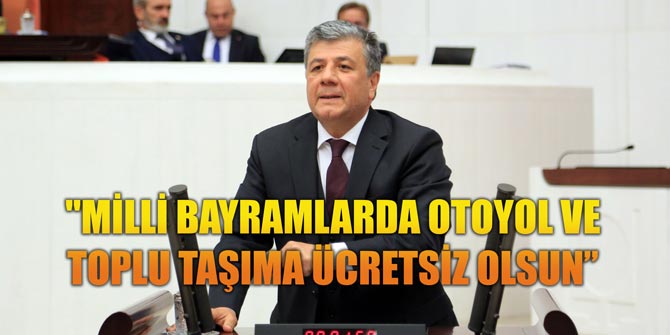 MİLLİ BAYRAMLARDA OTOYOL VE TOPLU TAŞIMA ÜCRETSİZ OLSUN”