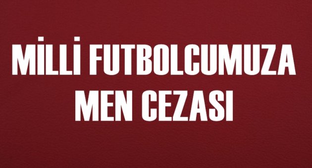 Milli futbolcumuza men cezası