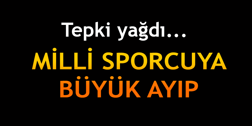 Milli sporcuya büyük ayıp... Tepki yağdı