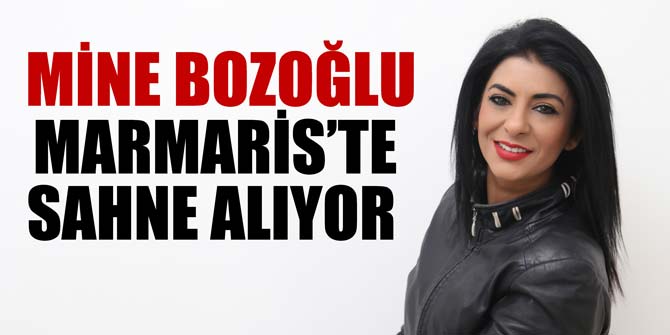 MİNE BOZOĞLU, MARMARİS'TE SAHNE ALIYOR