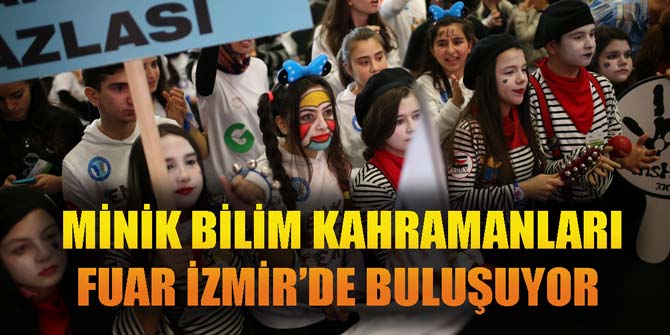 MİNİK BİLİM KAHRAMANLARI FUAR İZMİR’DE BULUŞUYOR