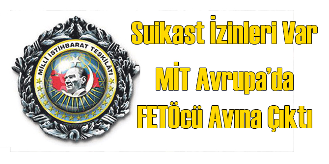 MİT Avrupa'da FETÖcü Avına Çıktı