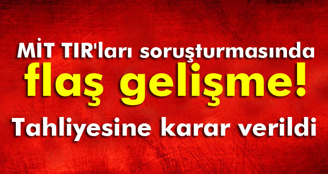 MİT TIR&#039;ları soruşturmasında flaş gelişme!