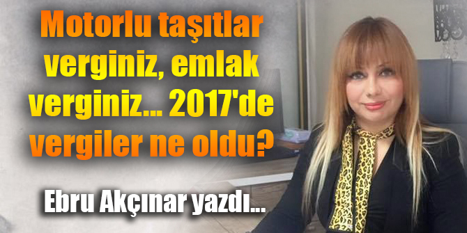 Motorlu taşıtlar verginiz, emlak verginiz... 2017'de vergiler ne oldu?