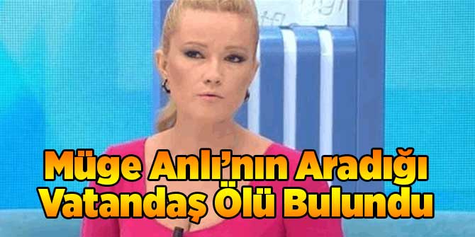 Müge Anlı'nın Aradığı Vatandaş Ölü Bulundu