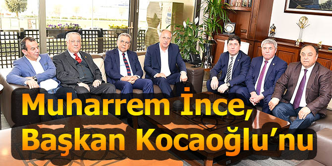 Muharrem İnce, Başkan Kocaoğlu’nu ziyaret etti