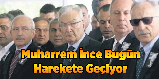 Muharrem İnce Bugün Harekete Geçiyor