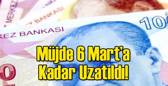 Müjde 6 Mart'a Kadar Uzatıldı