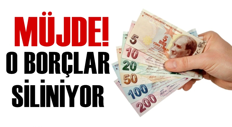 Müjde! O borçlar siliniyor