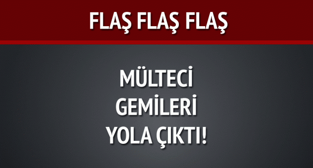 Mülteci gemileri yola çıktı!