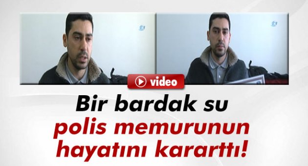 Musluk suyu polis memurunun hayatını kararttı