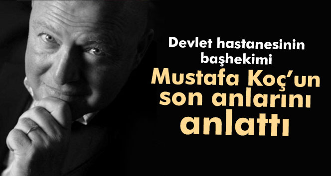 Mustafa Koç'un son anlarını anlattı