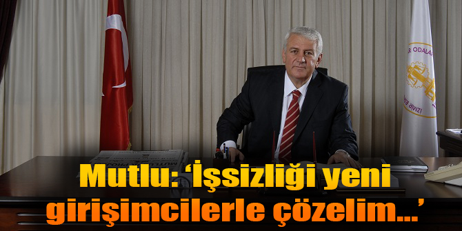 Mutlu: ‘İşsizliği yeni girişimcilerle çözelim…’