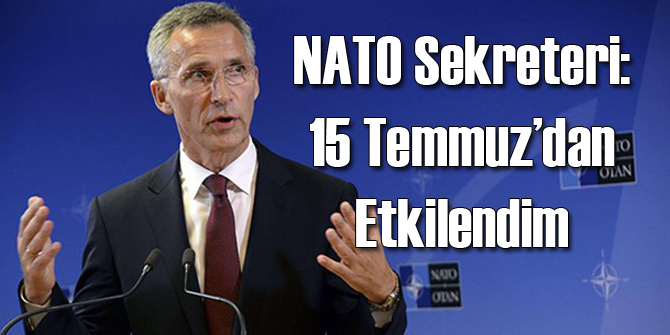 NATO Sekreteri: 15 Temmuz'da Türk Halkından Etkilendim