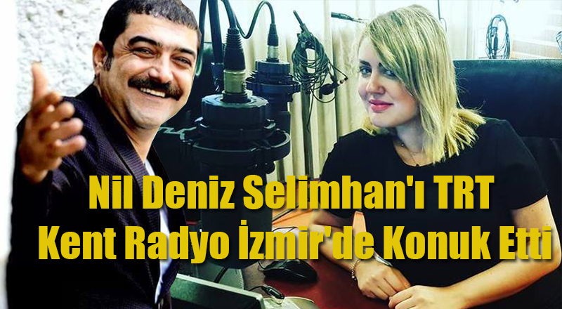 Nil Deniz Selimhan&#039;ı TRT Kent Radyo İzmir&#039;de Konuk Etti