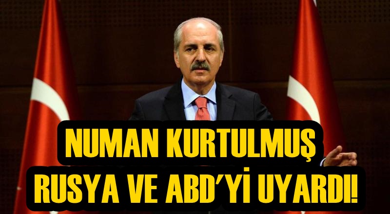 Numan Kurtulmuş Rusya ve ABD'yi uyardı!