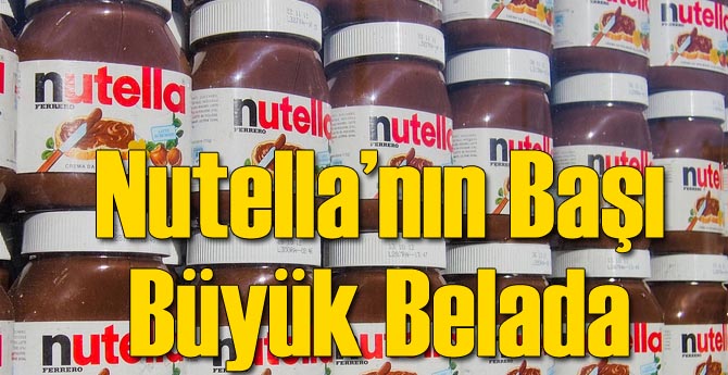 Nutella'nın Başı Büyük Belada
