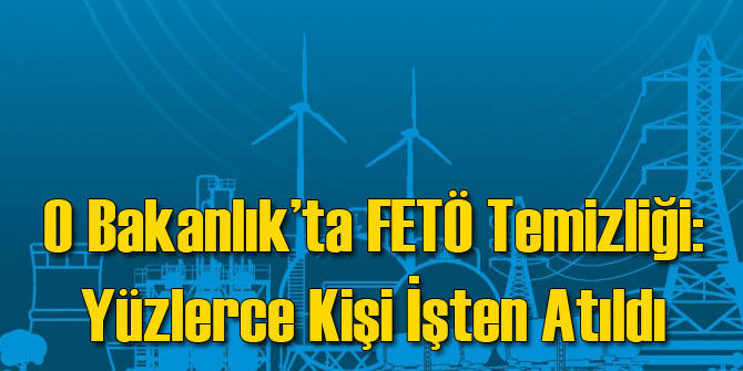 O Bakanlık'ta FETÖ Temizliği