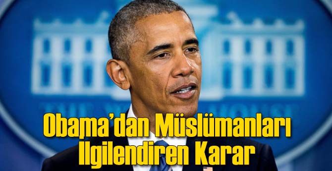 Obama'dan Müslümanları İlgilendiren Karar