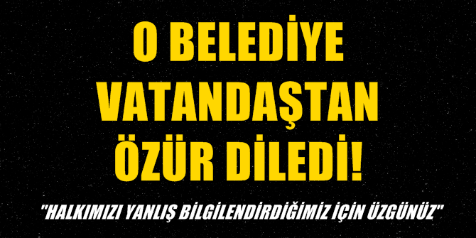 O Belediye vatandaştan özür diledi