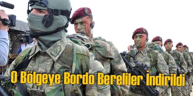 O Bölgeye Bordo Bereliler İndirildi