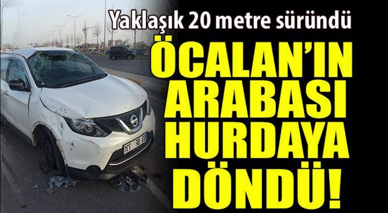 Öcalan'ın arabası hurdaya döndü!
