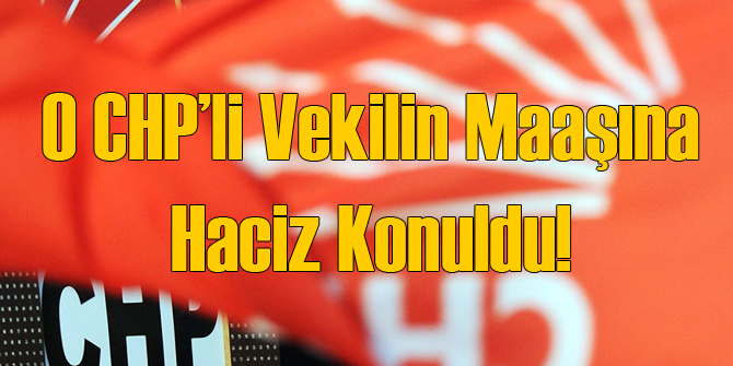 O CHP'li Milletvekilinin Maaşına Haciz Şoku