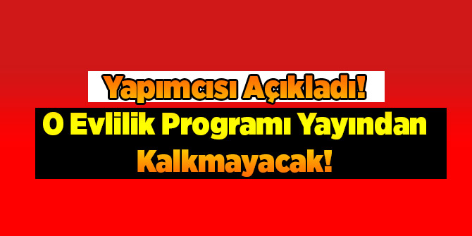 O Evlilik Programı Devam Edecek!