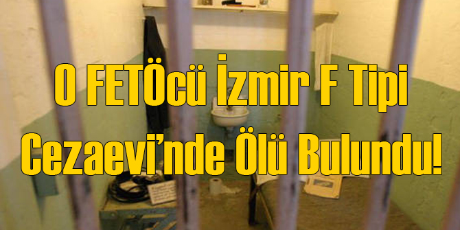 O FETÖcü İzmir'de Cezaevi'nde Ölü Bulundu