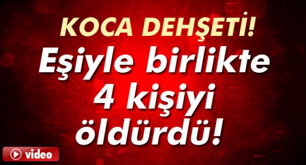 Öfkeli koca eşinin kaldığı evi kan gölüne çevirdi: 4 ölü